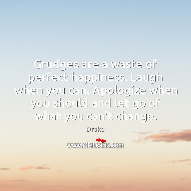 Grudges are a waste of perfect happiness. Laugh when you can. Apologize Drake Picture Quote