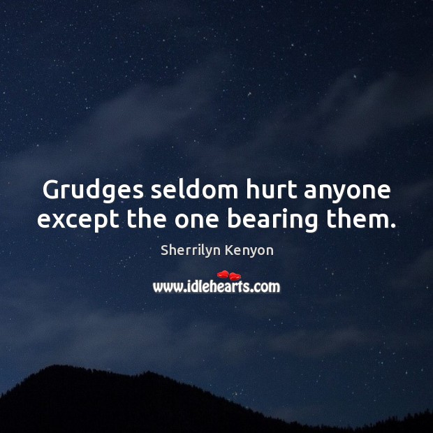 Grudges seldom hurt anyone except the one bearing them. Sherrilyn Kenyon Picture Quote