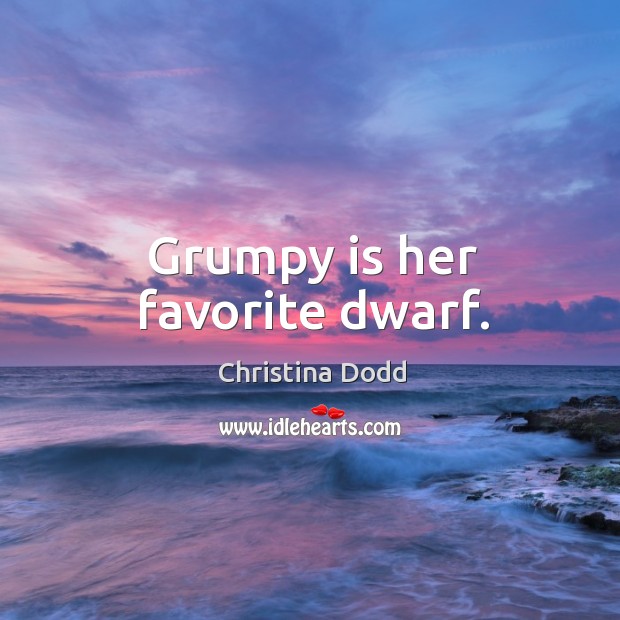 Grumpy is her favorite dwarf. Christina Dodd Picture Quote