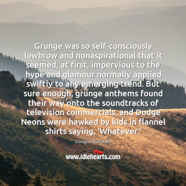 Grunge was so self-consciously lowbrow and nonaspirational that it seemed, at first, Image