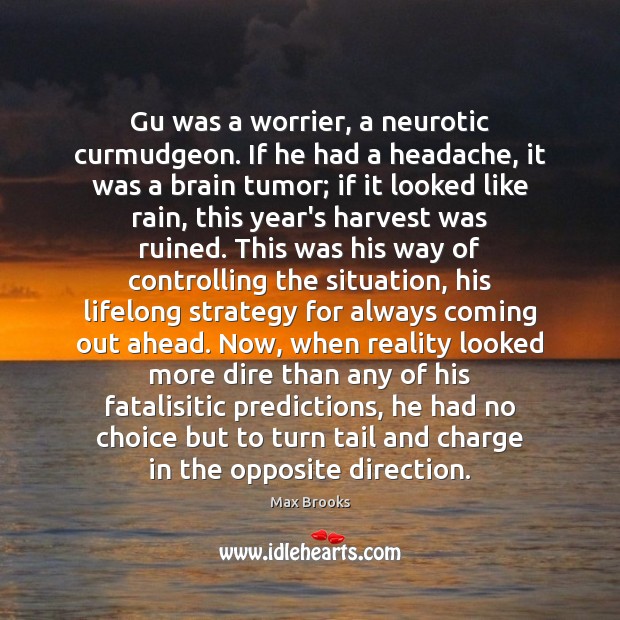 Gu was a worrier, a neurotic curmudgeon. If he had a headache, Max Brooks Picture Quote
