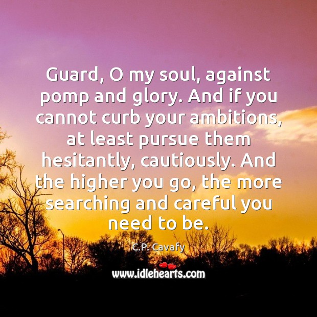 Guard, O my soul, against pomp and glory. And if you cannot Image