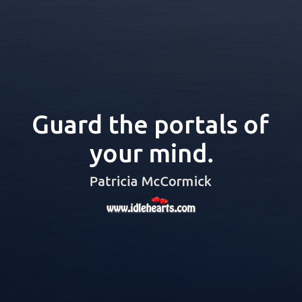 Guard the portals of your mind. Patricia McCormick Picture Quote