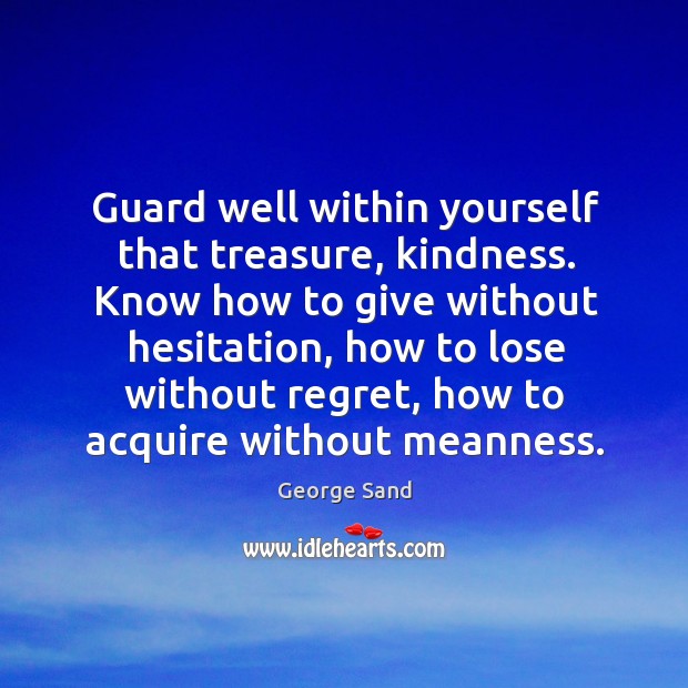 Guard well within yourself that treasure, kindness. George Sand Picture Quote