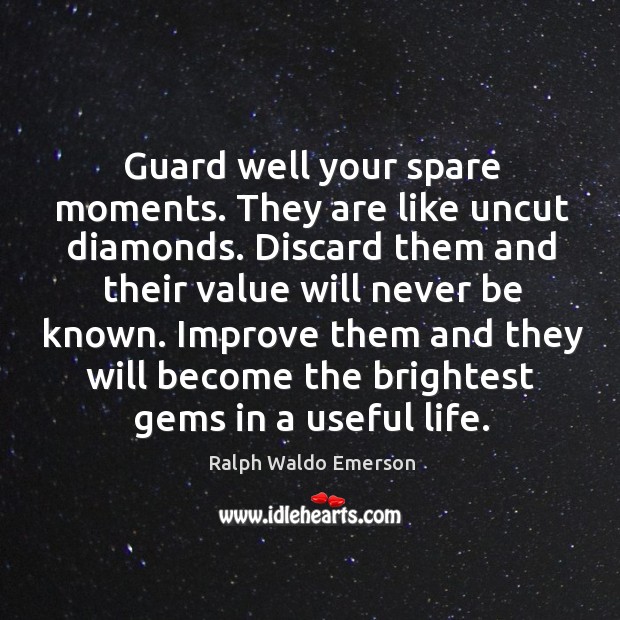 Guard well your spare moments. They are like uncut diamonds. Discard them Image