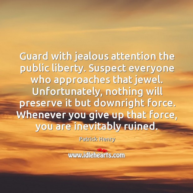 Guard with jealous attention the public liberty. Suspect everyone who approaches that jewel. Image
