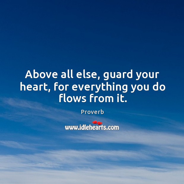 Guard your heart, for everything you do flows from it. Image