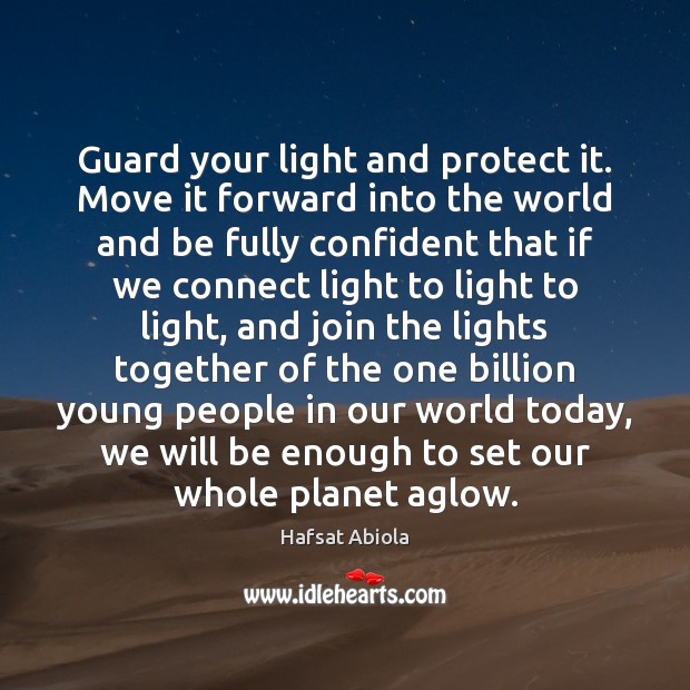 Guard your light and protect it. Move it forward into the world Hafsat Abiola Picture Quote