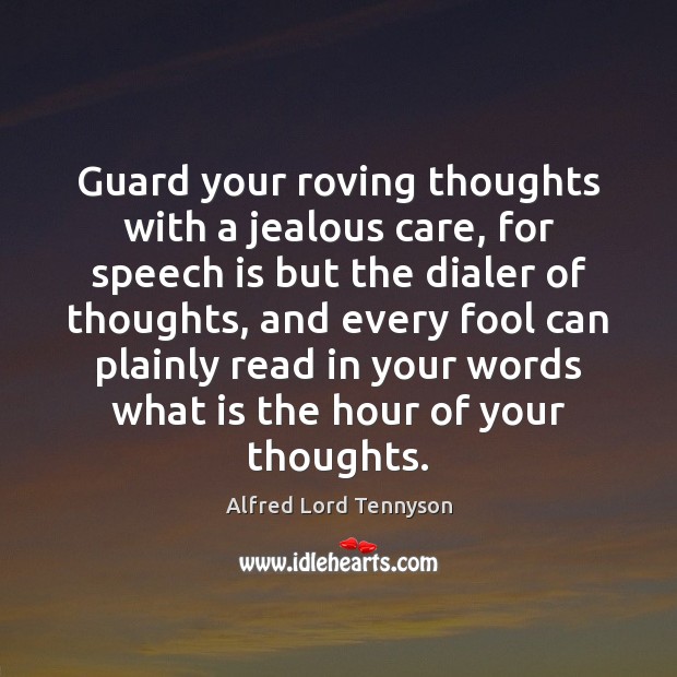 Guard your roving thoughts with a jealous care, for speech is but Image