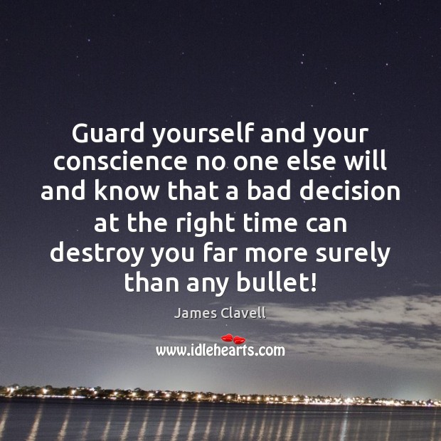 Guard yourself and your conscience no one else will and know that James Clavell Picture Quote