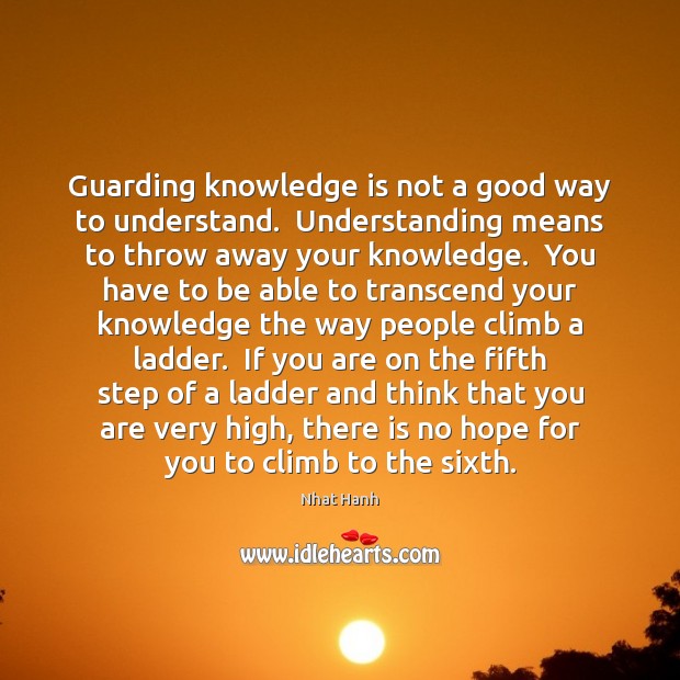Guarding knowledge is not a good way to understand.  Understanding means to Knowledge Quotes Image