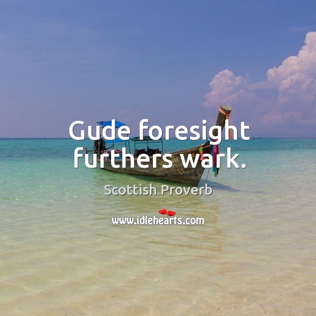 Gude foresight furthers wark. Scottish Proverbs Image