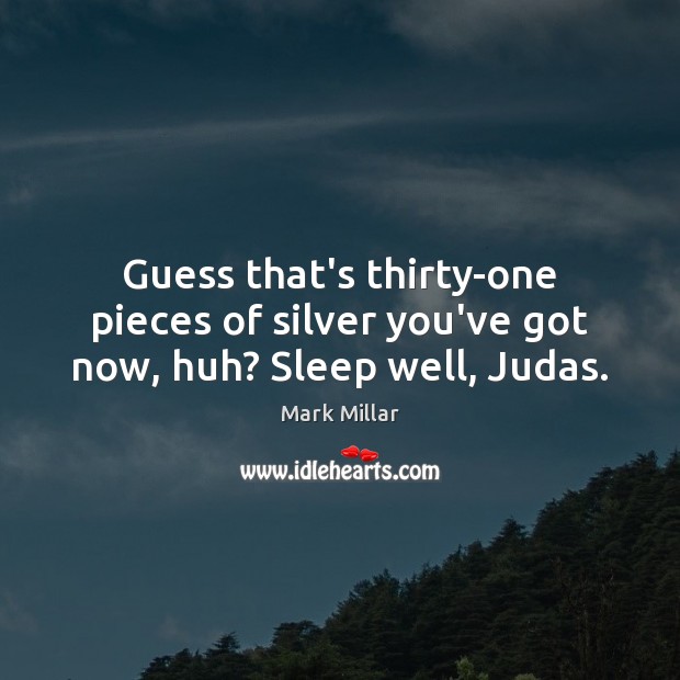 Guess that’s thirty-one pieces of silver you’ve got now, huh? Sleep well, Judas. Mark Millar Picture Quote