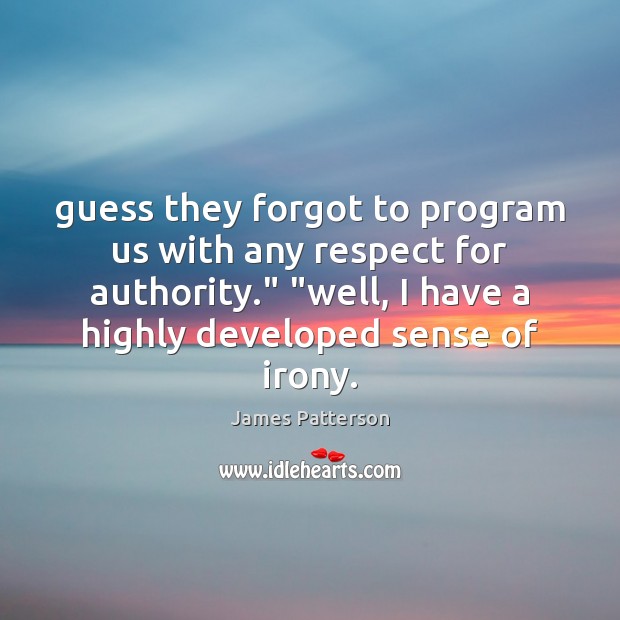 Guess they forgot to program us with any respect for authority.” “well, James Patterson Picture Quote