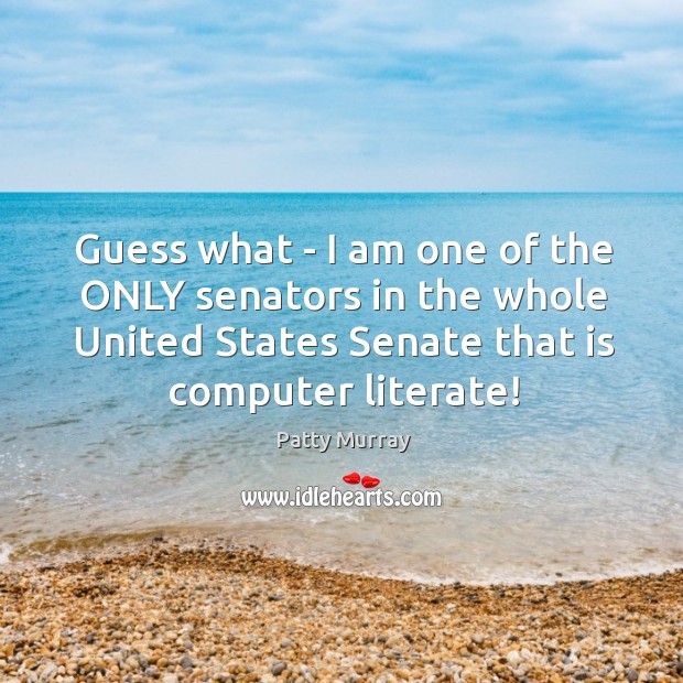 Guess what – I am one of the ONLY senators in the Patty Murray Picture Quote