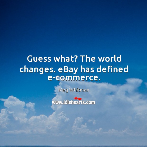 Guess what? the world changes. Ebay has defined e-commerce. Image