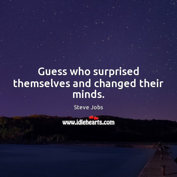 Guess who surprised themselves and changed their minds. Steve Jobs Picture Quote