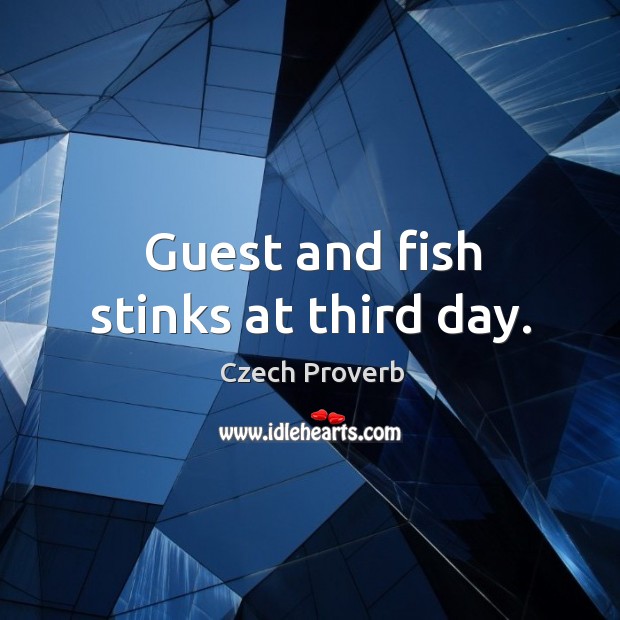Guest and fish stinks at third day. Czech Proverbs Image