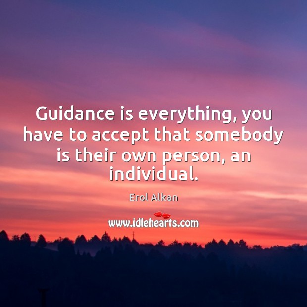 Guidance is everything, you have to accept that somebody is their own Image