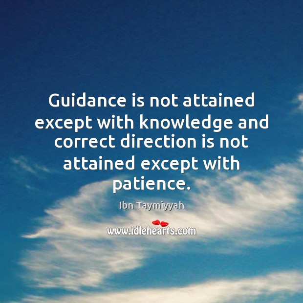 Guidance is not attained except with knowledge and correct direction is not Ibn Taymiyyah Picture Quote