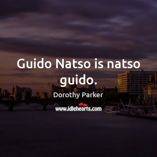 Guido Natso is natso guido. Dorothy Parker Picture Quote