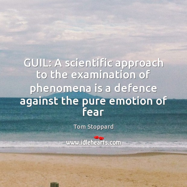 GUIL: A scientific approach to the examination of phenomena is a defence Tom Stoppard Picture Quote