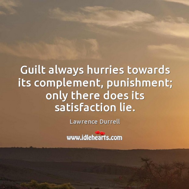Guilt always hurries towards its complement, punishment; only there does its satisfaction lie. Image
