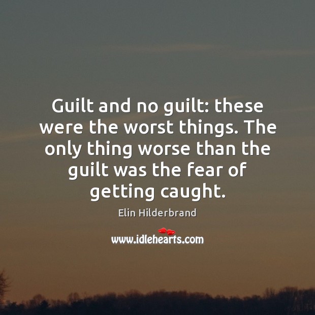 Guilt and no guilt: these were the worst things. The only thing Elin Hilderbrand Picture Quote