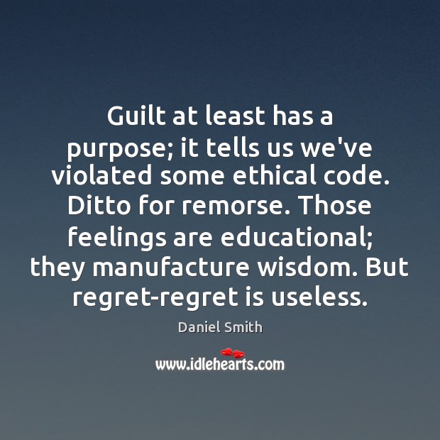 Guilt at least has a purpose; it tells us we’ve violated some Regret Quotes Image