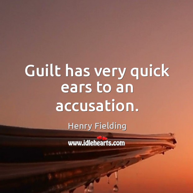Guilt has very quick ears to an accusation. Henry Fielding Picture Quote