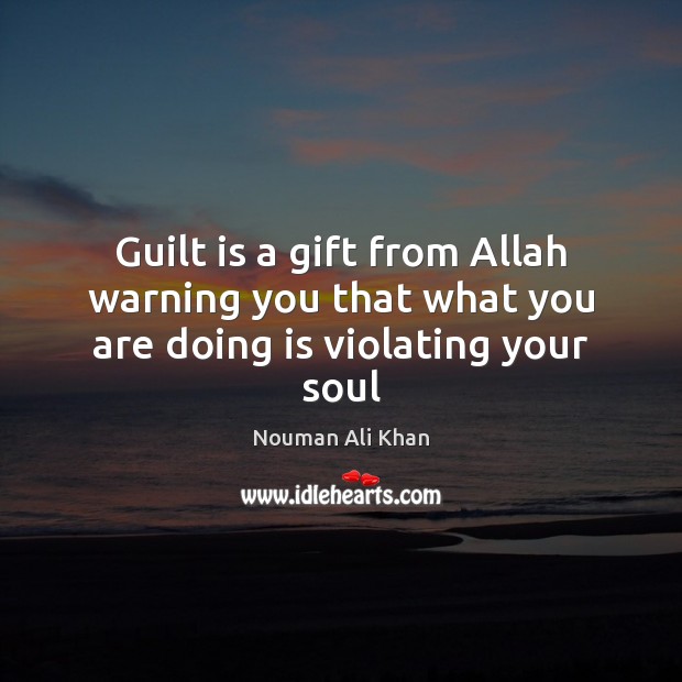 Guilt is a gift from Allah warning you that what you are doing is violating your soul Nouman Ali Khan Picture Quote