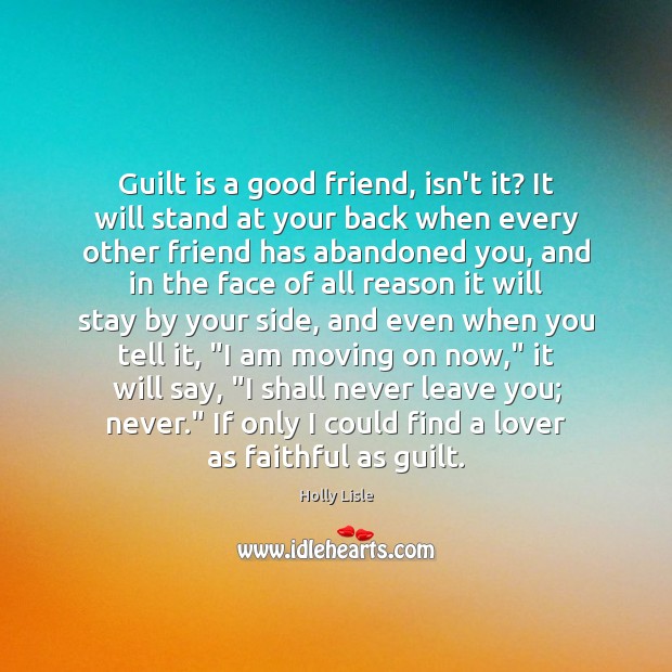Guilt is a good friend, isn’t it? It will stand at your Holly Lisle Picture Quote