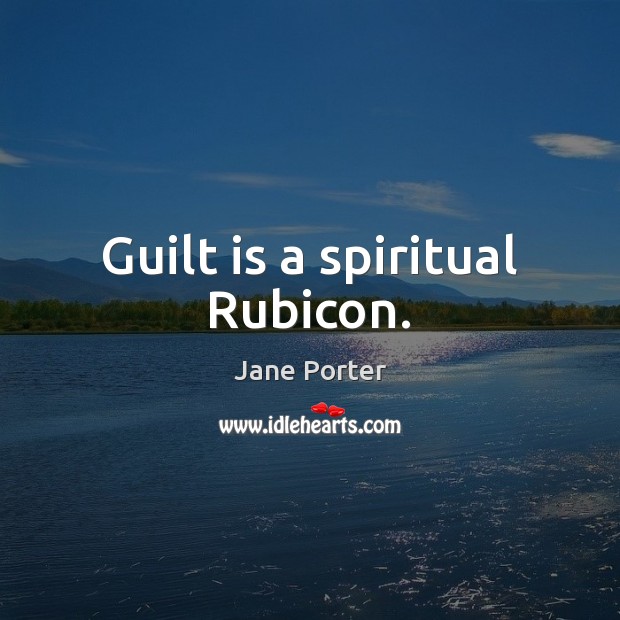 Guilt is a spiritual Rubicon. Jane Porter Picture Quote