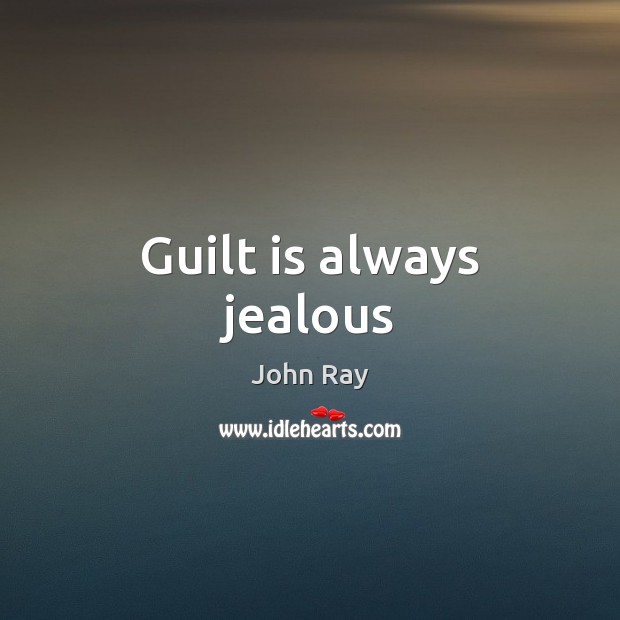Guilt is always jealous John Ray Picture Quote
