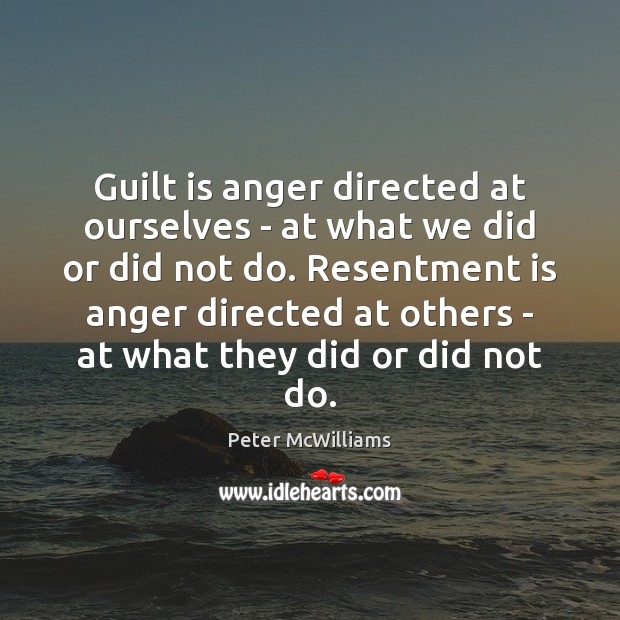 Guilt is anger directed at ourselves – at what we did or Peter McWilliams Picture Quote