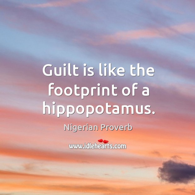 Guilt is like the footprint of a hippopotamus. Nigerian Proverbs Image