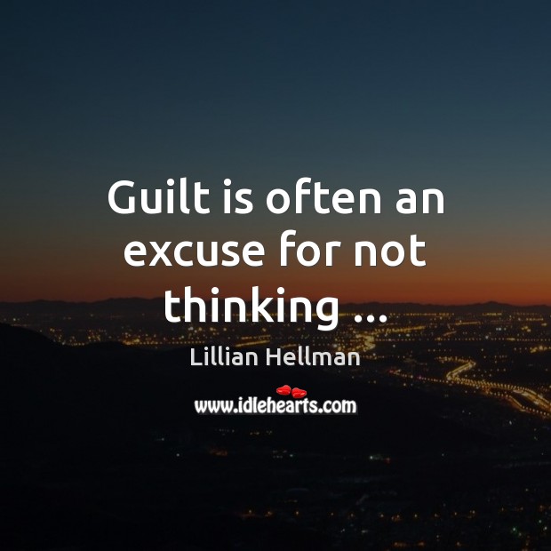 Guilt is often an excuse for not thinking … Guilt Quotes Image