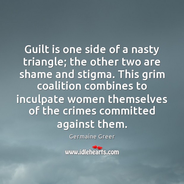 Guilt is one side of a nasty triangle; the other two are Guilt Quotes Image