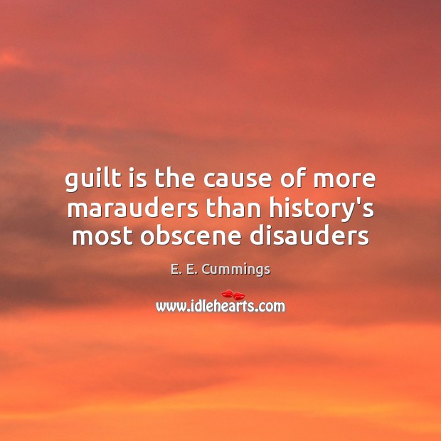 Guilt is the cause of more marauders than history’s most obscene disauders Image