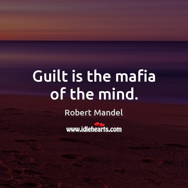 Guilt is the mafia of the mind. Robert Mandel Picture Quote