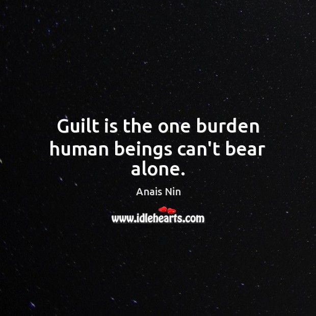 Guilt is the one burden human beings can’t bear alone. Image