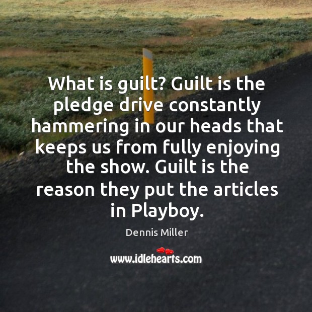Guilt is the reason they put the articles in playboy. Dennis Miller Picture Quote