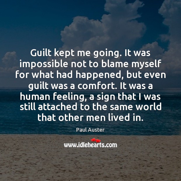 Guilt kept me going. It was impossible not to blame myself for Paul Auster Picture Quote