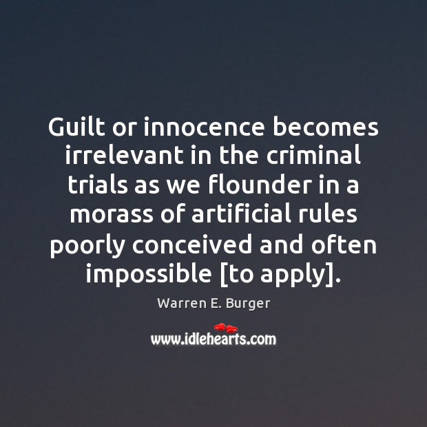 Guilt or innocence becomes irrelevant in the criminal trials as we flounder Warren E. Burger Picture Quote