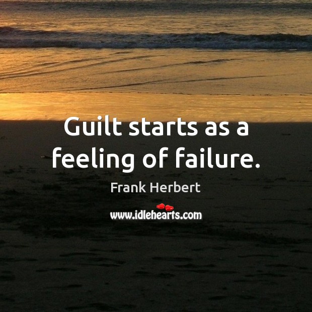 Guilt starts as a feeling of failure. Frank Herbert Picture Quote