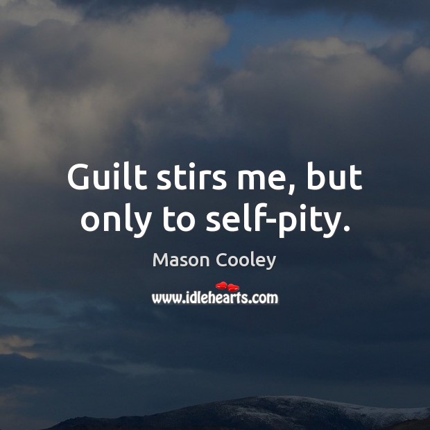 Guilt stirs me, but only to self-pity. Guilt Quotes Image