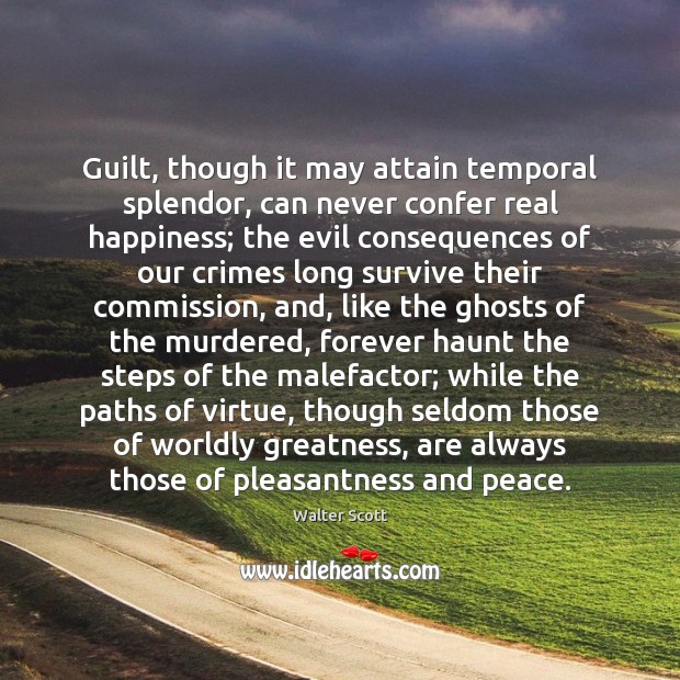 Guilt, though it may attain temporal splendor, can never confer real happiness; Walter Scott Picture Quote
