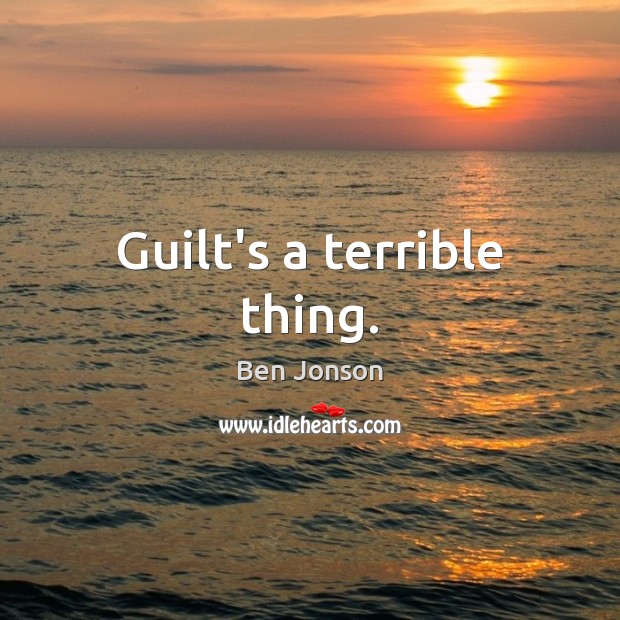 Guilt’s a terrible thing. Ben Jonson Picture Quote