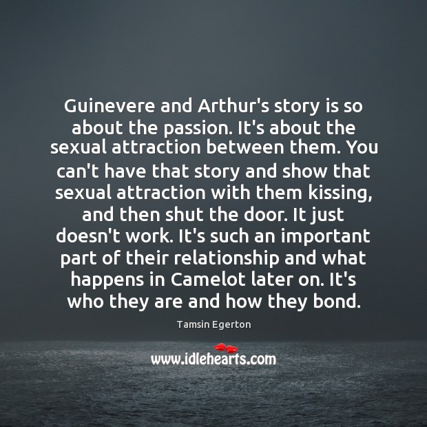 Guinevere and Arthur’s story is so about the passion. It’s about the Tamsin Egerton Picture Quote