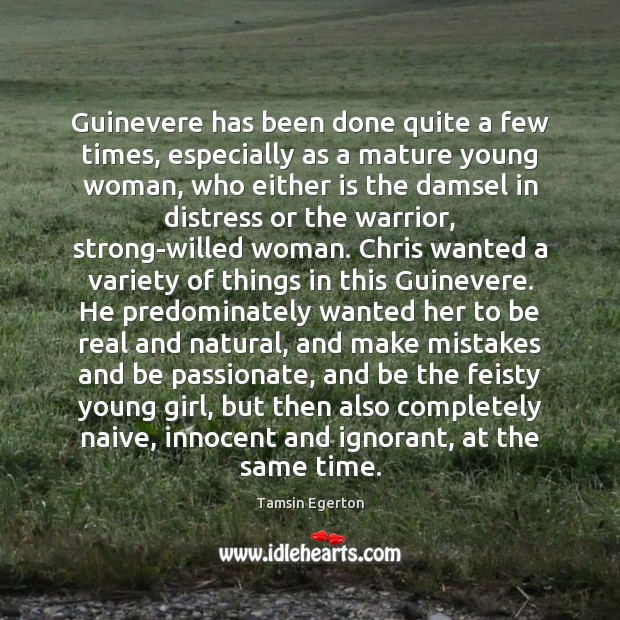 Guinevere has been done quite a few times, especially as a mature Tamsin Egerton Picture Quote